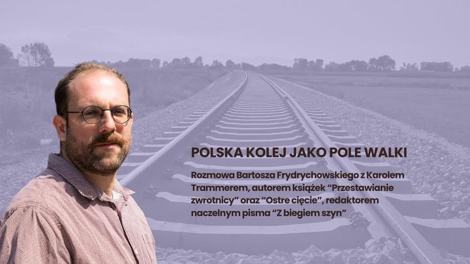 Spotkanie „Polska kolej jako pole walki” z udziałem Karola Trammera, twórcy i redaktora naczelnego pisma „Z biegiem szyn”