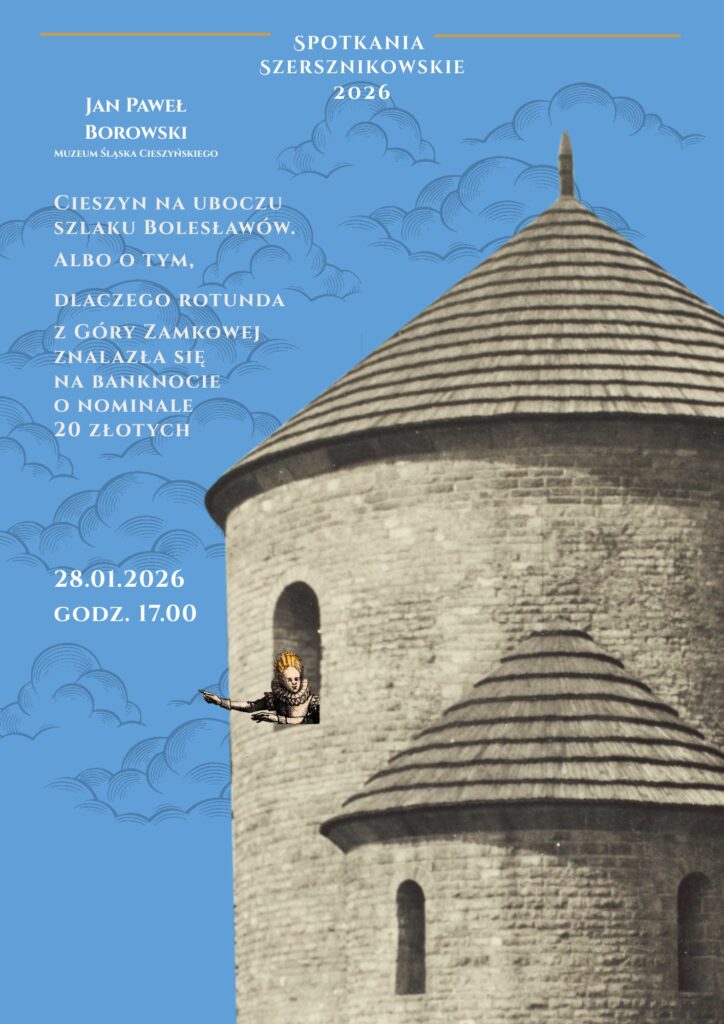Spotkanie Szersznikowskie: wykład Jana Pawła Borowskiego „Cieszyn na uboczu szlaku Bolesławów. Albo o tym, dlaczego rotunda z Góry Zamkowej znalazła się na banknocie o nominale 20 złotych”