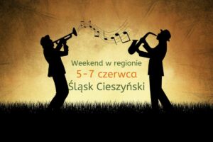 Intensywny weekend na Śląsku Cieszyńskim. Sprawdź wydarzenia od 5 do 7 czerwca